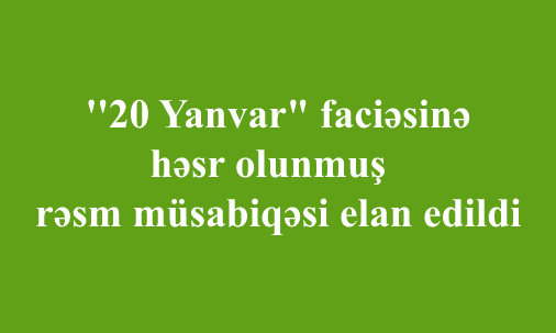 ''20 Yanvar" faciəsinə həsr olunmuş rəsm müsabiqəsi elan edildi