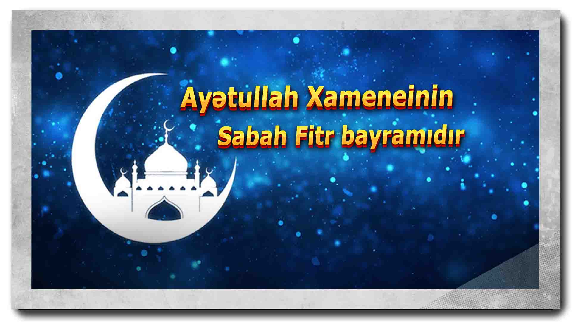 Ayətullah Xameneinin dəftərxanası: Sabah Fitr bayramıdır