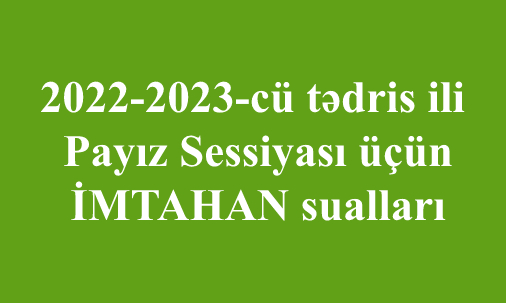 2022/2023 tədris ili-  Payız Sessiyası üçün İMTAHAN sualları