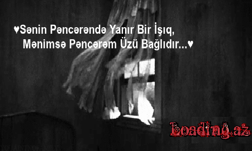 Sənin Pəncərəndə Yanır Bir İşıq, Mənimsə Pəncərəm Üzü Bağlıdır...